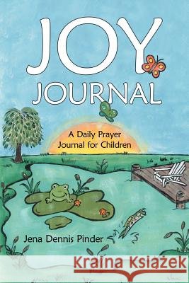 Joy Journal: A Daily Prayer Journal for Children Pinder, Jena Dennis 9781449731830