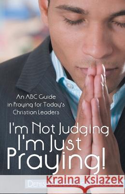 I'm Not Judging; I'm Just Praying!: An Abc Guide in Praying for Today's Christian Leaders Tingling, Denise Darlington 9781449731939 WestBow Press
