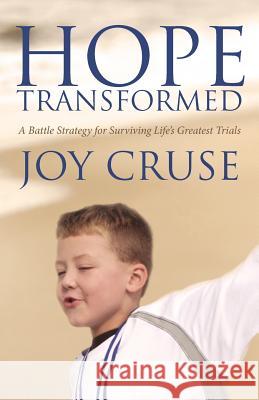 Hope Transformed: A Battle Strategy for Surviving Life's Greatest Trials Cruse, Joy 9781449732448 Westbow Press