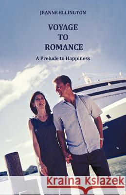 Voyage to Romance: A Prelude to Happiness Ellington, Jeanne 9781449732479
