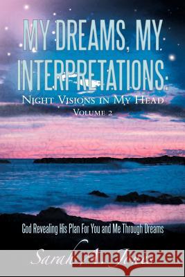 My Dreams, My Interpretations: Night Visions in My Head Volume 2 God Revealing His Plan for You and Me Through Dreams Jones, Sarah A. 9781449732899 WestBow Press