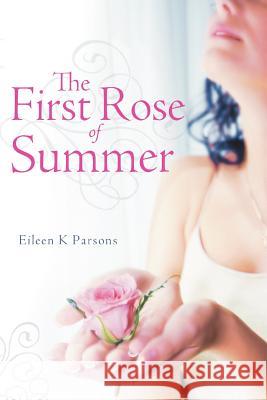 The First Rose of Summer Eileen K. Parsons 9781449732981 WestBow Press