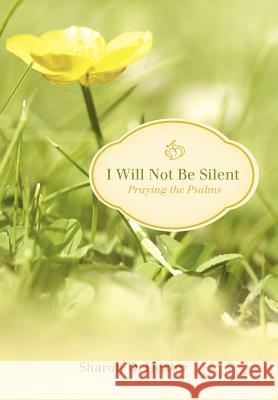 I Will Not Be Silent: Praying the Psalms Dexter, Sharon D. 9781449733636