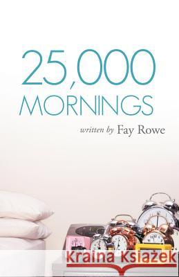 25,000 Mornings: Ancient Wisdom for a Modern Life Rowe, Fay 9781449733698