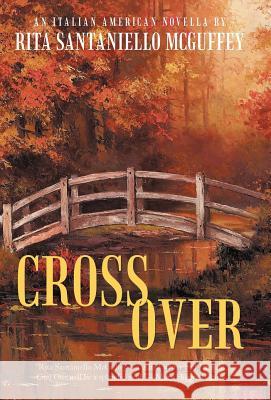 Cross Over: An Italian-American Novella McGuffey, Rita Santaniello 9781449733797 Westbow Press