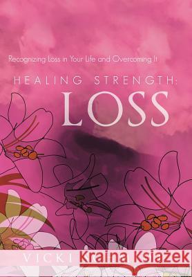 Healing Strength: Loss: Recognizing Loss in Your Life and Overcoming It Schmidt, Vicki 9781449733841