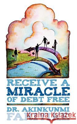 Receive a Miracle of Debt Free Fariyike, Akinkunmi 9781449733988 WestBow Press