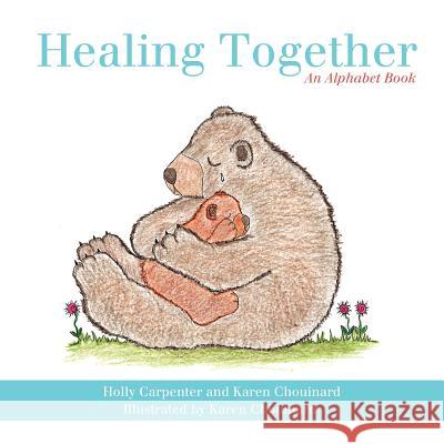 Healing Together: An Alphabet Book Holly Carpenter Karen Chouinard 9781449734428