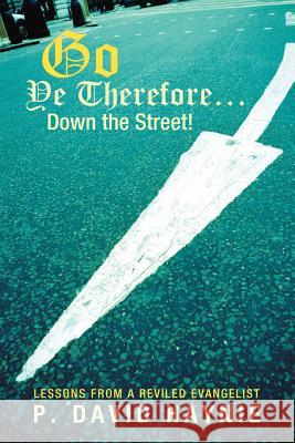 Go Ye Therefore ... Down the Street!: Lessons from a Reviled Evangelist Haynie, P. David 9781449734794 Westbow Press