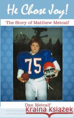 He Chose Joy!: The Story of Matthew Metcalf Metcalf, Dan 9781449735425
