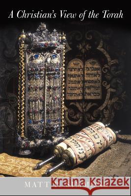 A Christian's View of the Torah Matt P. Simmons 9781449735456
