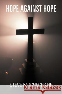 Hope Against Hope: New Thinking in a Pigsty Mochechane, Steve 9781449735593 WestBow Press