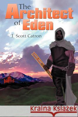 The Architect of Eden J. Scott Catron 9781449736019 WestBow Press