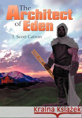 The Architect of Eden J. Scott Catron 9781449736026 WestBow Press