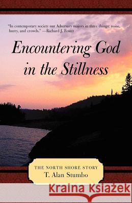 Encountering God in the Stillness: The North Shore Story Stumbo, T. Alan 9781449736040 WestBow Press