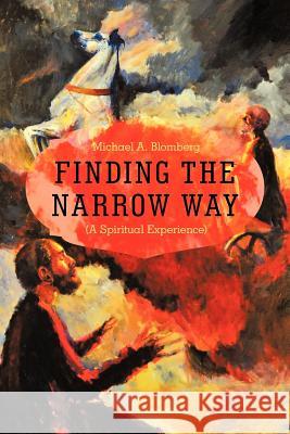 Finding the Narrow Way: (A Spiritual Experience) Blomberg, Michael A. 9781449736095