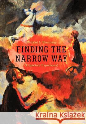 Finding the Narrow Way: (A Spiritual Experience) Blomberg, Michael A. 9781449736101