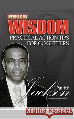 Pearls of Wisdom: Practical Action Tips for Go Getters Jackson, Patrick 9781449736361