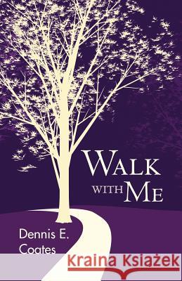 Walk with Me Dennis E. Coates 9781449736958