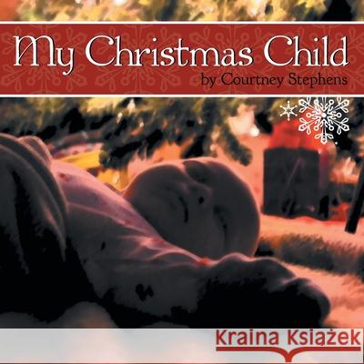 My Christmas Child Courtney Stephens   9781449737559 Westbow Press