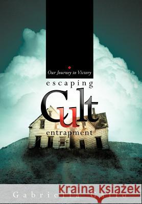 Escaping Cult Entrapment: Our Journey to Victory Gallo, Gabriella 9781449738389 WestBow Press