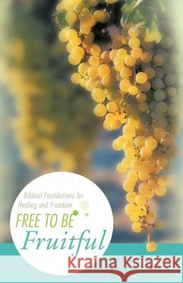 Free to Be Fruitful: Biblical Foundations for Healing and Freedom Benami, Joey 9781449738457