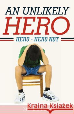 An Unlikely Hero: Hero - Hero Not M. Estes 9781449738846