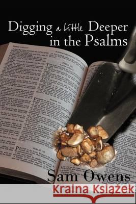 Digging a Little Deeper in the Psalms: A Book of Biblical Inspiration Owens, Sam 9781449739249