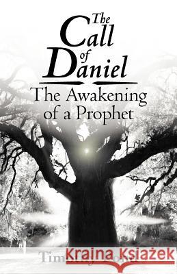 The Call of Daniel: The Awakening of a Prophet Pond, Timothy 9781449740030