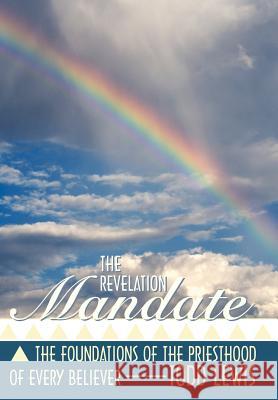 The Revelation Mandate: The Foundations of the Priesthood of Every Believer Lewis, Todd 9781449740139 Westbow Press
