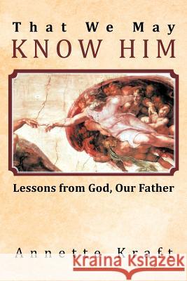 That We May Know Him: Lessons from God, Our Father Kraft, Annette 9781449740665