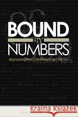 Bound by Numbers: Abandoning the Control Weight Has Over You Lutz, Angela 9781449740979