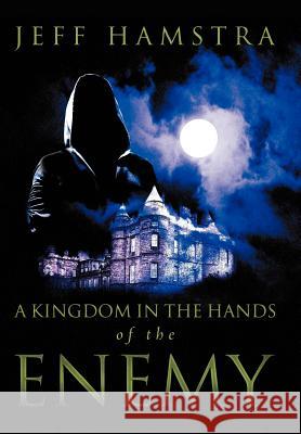 A Kingdom in the Hands of the Enemy Jeff Hamstra 9781449741174