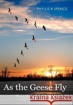 As the Geese Fly Phyllis R. Spence 9781449742744