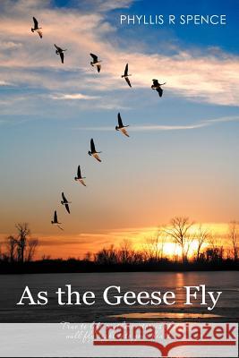 As the Geese Fly Phyllis R. Spence 9781449742751
