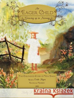 An Eager Child: Growing Up in Norway Pettersen, Betty F. Engh 9781449742966
