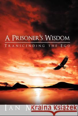 A Prisoner's Wisdom: Transcending the Ego McTavish, Ian 9781449742980