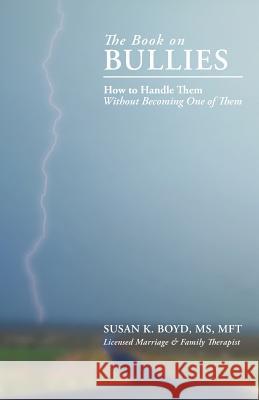 The Book on Bullies: How to Handle Them Without Becoming One of Them Boyd Mft, Susan K. 9781449743024