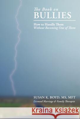The Book on Bullies: How to Handle Them Without Becoming One of Them Boyd Mft, Susan K. 9781449743031