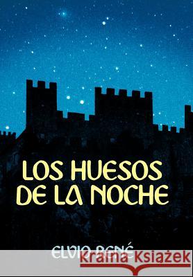 Los Huesos de La Noche Elvio Ren 9781449743130 WestBow Press