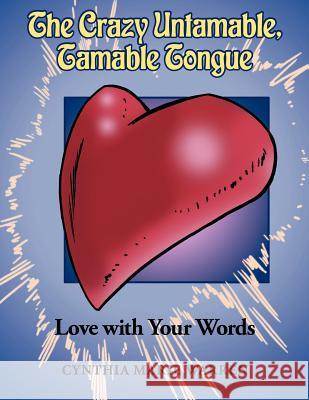 The Crazy Untamable, Tamable Tongue: Love with Your Words Cynthia Marie Warren 9781449743222