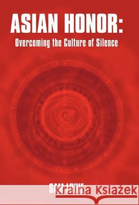 Asian Honor: Overcoming the Culture of Silence Louie, Sam 9781449743567