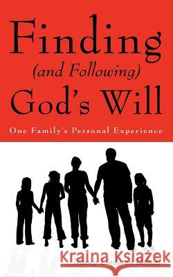 Finding (and Following) God's Will: One Family's Personal Experience Rohart, Nancy Lindgren 9781449743734 WestBow Press