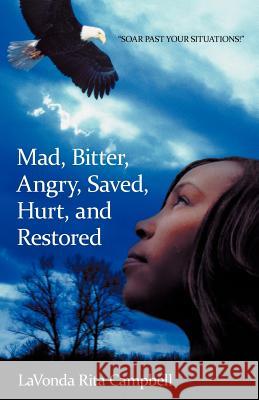 Mad, Bitter, Angry, Saved, Hurt, & Restored Lavonda Rita Campbell 9781449744878 WestBow Press