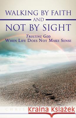 Walking by Faith and Not by Sight: Trusting God When Life Does Not Make Sense Martin, Christian 9781449745059