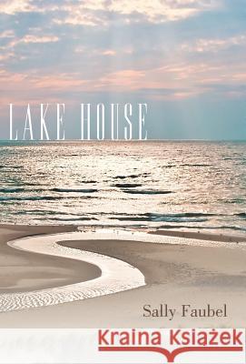 Lake House Sally Faubel 9781449747435 WestBow Press
