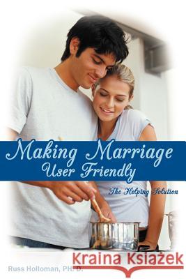 Making Marriage User Friendly: The Helping Solution Holloman Ph. D., Russ 9781449747459 WestBow Press