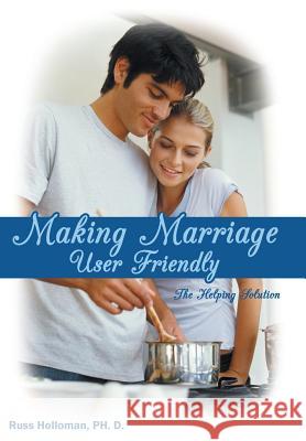 Making Marriage User Friendly: The Helping Solution Holloman Ph. D., Russ 9781449747466 WestBow Press