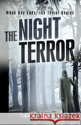 The Night Terror: When Day Ends, the Terror Begins McSwain, Timothy J. 9781449747503