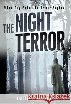 The Night Terror: When Day Ends, the Terror Begins McSwain, Timothy J. 9781449747527